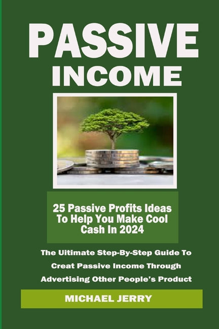 Passive Income: The Ultimate Step-By-Step Guide To Creat Passive Income Through Advertising Other People's Product - Ingram