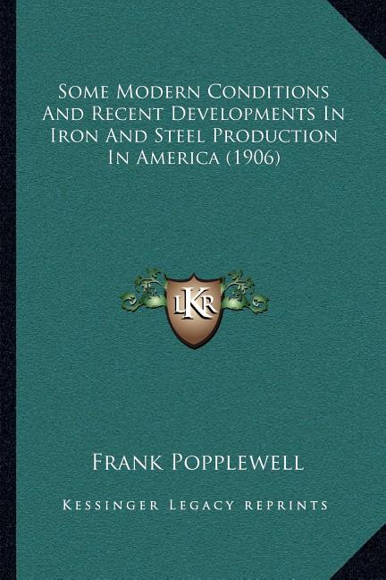 Some Modern Conditions And Recent Developments In Iron And Steel Production In America (1906) - Ingram