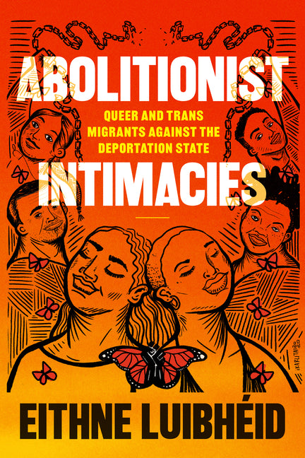 Abolitionist Intimacies: Queer and Trans Migrants Against the Deportation State