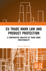 EU Trade Mark Law and Product Protection: A Comparative Analysis of Trade Mark Functionality - Ingram