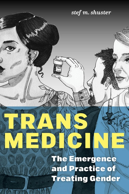 Trans Medicine: The Emergence and Practice of Treating Gender - Ingram