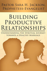 Building Productive Relationships: Understanding the Spiritual Journey towards a Healthy Marriage - Ingram