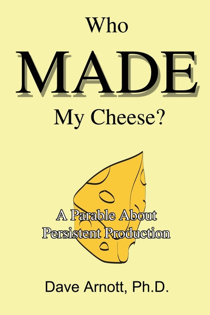 Who MADE My Cheese?: A Parable About Persistent Production - Ingram