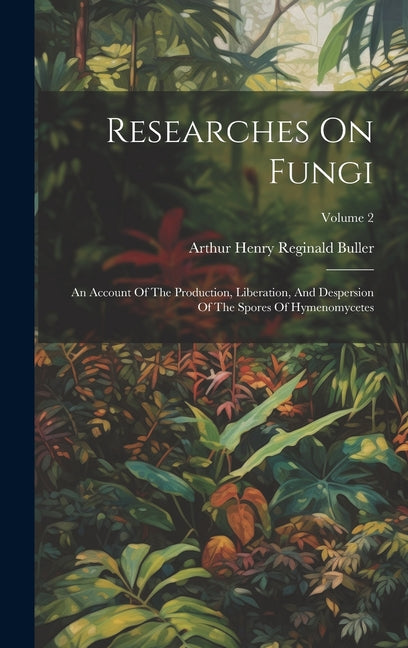 Researches On Fungi: An Account Of The Production, Liberation, And Despersion Of The Spores Of Hymenomycetes; Volume 2 - Ingram