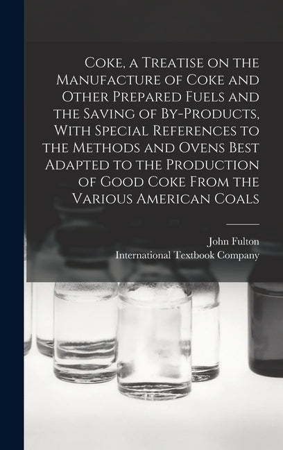 Coke, a Treatise on the Manufacture of Coke and Other Prepared Fuels and the Saving of By-products, With Special References to the Methods and Ovens B - Ingram