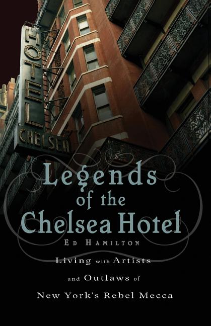 Legends of the Chelsea Hotel: Living with Artists and Outlaws in New York's Rebel Mecca - Ingram
