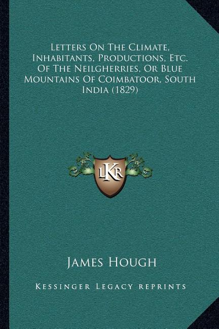 Letters On The Climate, Inhabitants, Productions, Etc. Of The Neilgherries, Or Blue Mountains Of Coimbatoor, South India (1829) - Ingram