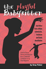 Playful Babysitter And Other Tales of Male Submission, Fetishism and Erotic Humiliation - Ingram