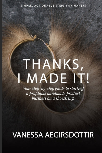 Thanks, I Made It!: Your step-by-step guide to starting a profitable handmade product business on a shoestring. - Ingram