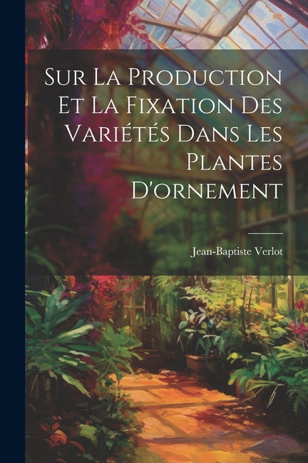 Sur La Production Et La Fixation Des Variétés Dans Les Plantes D'ornement - Ingram