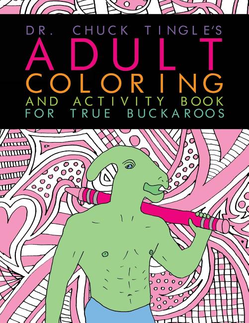 Dr. Chuck Tingle's Adult Coloring And Activity Book For True Buckaroos - Ingram