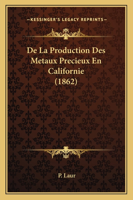 De La Production Des Metaux Precieux En Californie (1862) - Ingram