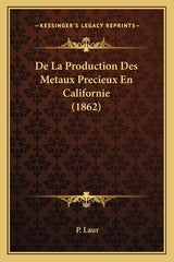 De La Production Des Metaux Precieux En Californie (1862) - Ingram