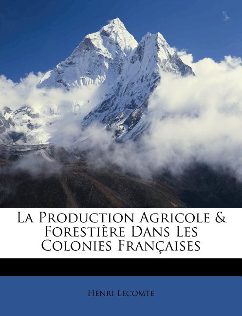 Production Agricole & Forestière Dans Les Colonies Françaises - Ingram