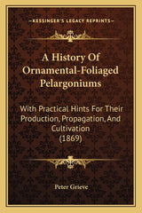 History Of Ornamental-Foliaged Pelargoniums: With Practical Hints For Their Production, Propagation, And Cultivation (1869) - Ingram