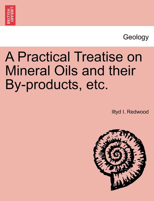 Practical Treatise on Mineral Oils and Their By-Products, Etc. - Ingram