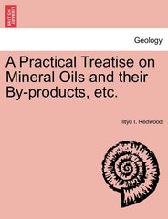 Practical Treatise on Mineral Oils and Their By-Products, Etc. - Ingram