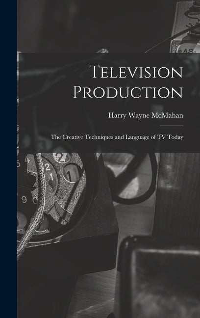 Television Production; the Creative Techniques and Language of TV Today - Ingram