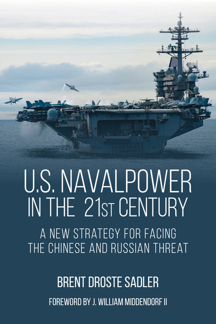 U.S. Naval Power in the 21st Century: A New Strategy for Facing the Chinese and Russian Threat - Ingram