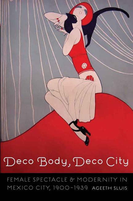 Deco Body, Deco City: Female Spectacle and Modernity in Mexico City, 1900-1939 - Ingram