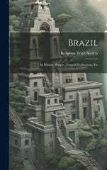 Brazil: Its History, People, Natural Productions, Etc - Ingram