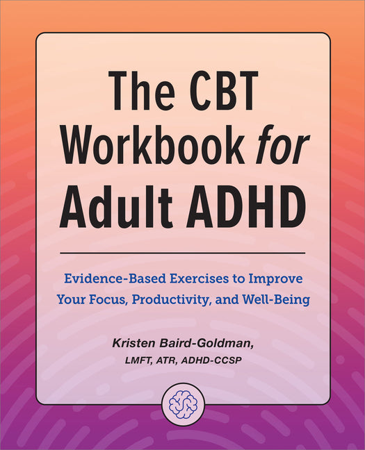 CBT Workbook for Adult ADHD: Evidence-Based Exercises to Improve Your Focus, Productivity, and Wellbeing - Ingram