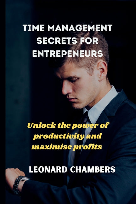 Time management secrets for entrepreneurs: Unlock the power of productivity and maximise profits - Ingram
