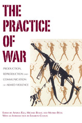 Practice of War: Production, Reproduction and Communication of Armed Violence - Ingram