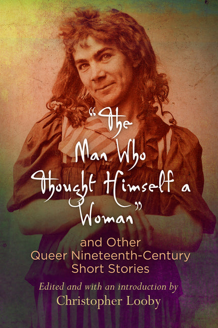 Man Who Thought Himself a Woman and Other Queer Nineteenth-Century Short Stories - Ingram