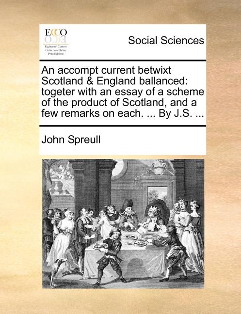 Accompt Current Betwixt Scotland & England Ballanced: Togeter with an Essay of a Scheme of the Product of Scotland, and a Few Remarks on Each. ... by - Ingram