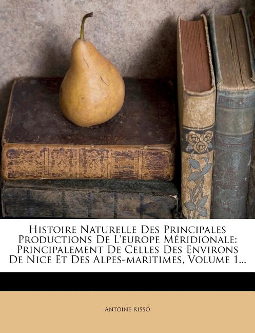 Histoire Naturelle Des Principales Productions De L'europe Méridionale: Principalement De Celles Des Environs De Nice Et Des Alpes-maritimes, Volume 1 - Ingram