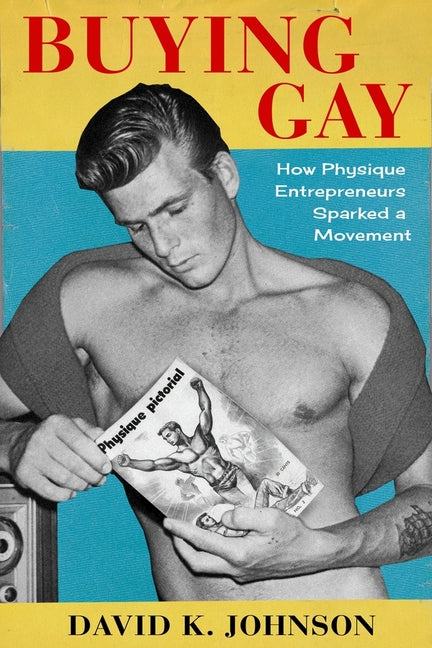 Buying Gay: How Physique Entrepreneurs Sparked a Movement - Ingram