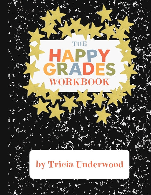 Happy Grades Workbook: How to Improve Focus, Learning, and Productivity without Sacrificing Joy, Peace of Mind, or Free Time - Ingram