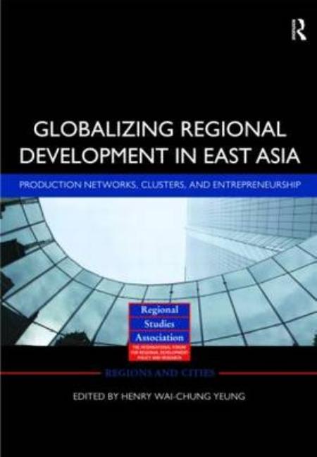 Globalizing Regional Development in East Asia: Production Networks, Clusters, and Entrepreneurship - Ingram