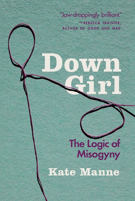 Down Girl: The Logic of Misogyny - Ingram