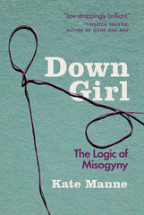 Down Girl: The Logic of Misogyny - Ingram
