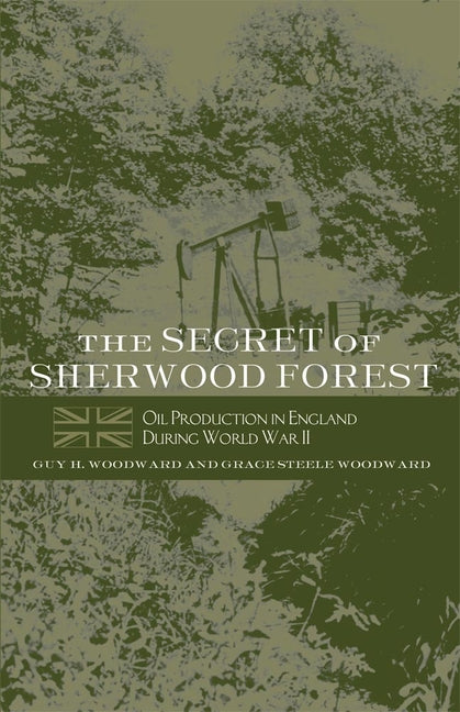 Secret of Sherwood Forest: Oil Production in England During World War II (First Edition, Reissue) - Ingram