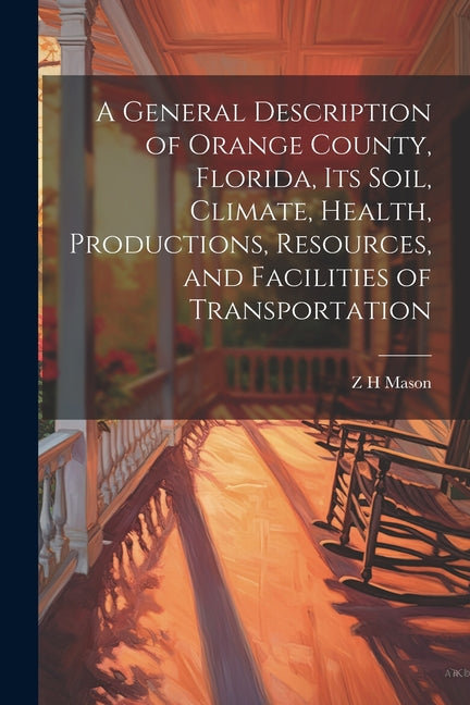 General Description of Orange County, Florida, its Soil, Climate, Health, Productions, Resources, and Facilities of Transportation - Ingram