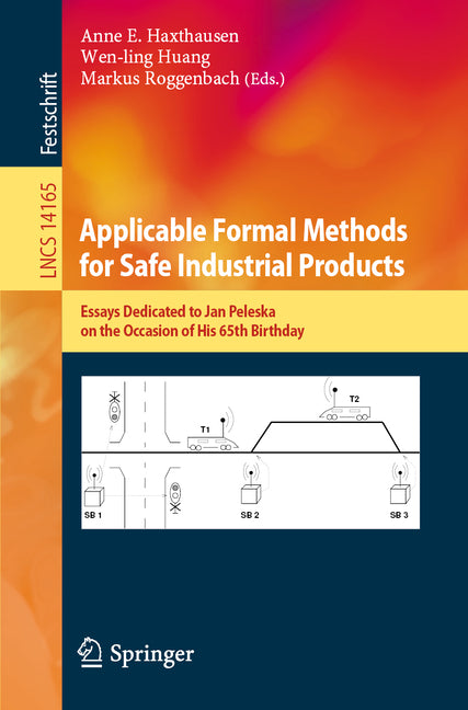 Applicable Formal Methods for Safe Industrial Products: Essays Dedicated to Jan Peleska on the Occasion of His 65th Birthday (2023) - Ingram