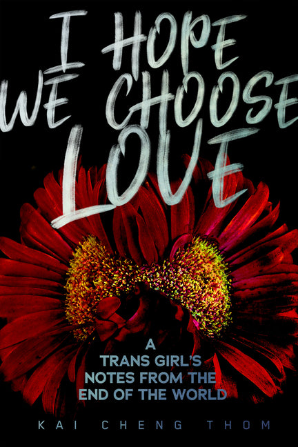 I Hope We Choose Love: A Trans Girl's Notes from the End of the World - Ingram