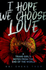 I Hope We Choose Love: A Trans Girl's Notes from the End of the World - Ingram