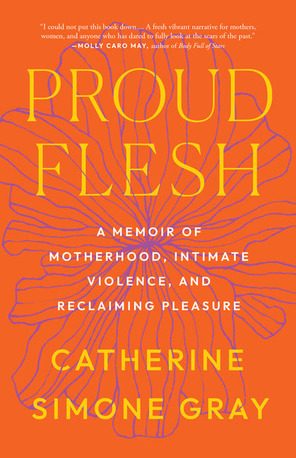 Proud Flesh: A Memoir of Motherhood, Intimate Violence, and Reclaiming Pleasure - Ingram