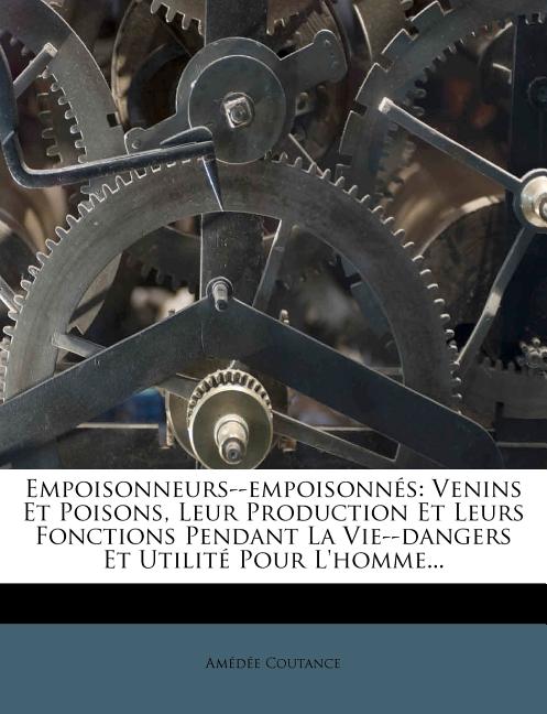 Empoisonneurs--empoisonnés: Venins Et Poisons, Leur Production Et Leurs Fonctions Pendant La Vie--dangers Et Utilité Pour L'homme... - Ingram