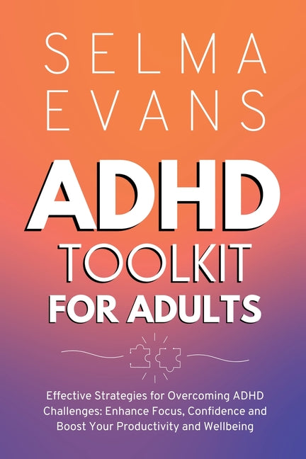 ADHD Toolkit for Adults: Effective Strategies for Overcoming ADHD Challenges: Enhance Focus, Confidence and Boost Your Productivity and Wellbei - Ingram