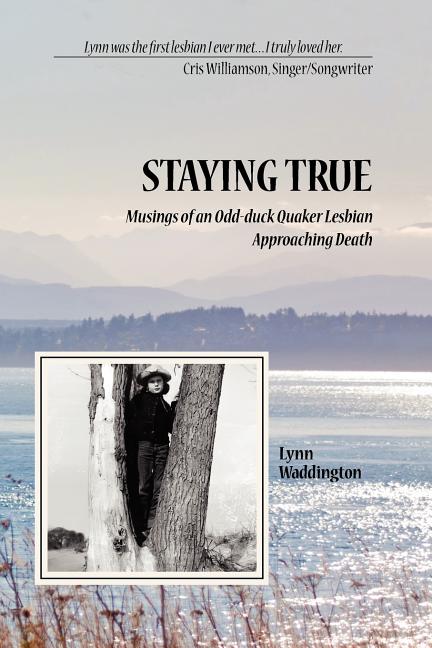 Stayingtrue: Musings of an Odd-Duck Quaker Lesbian Approaching Death - Ingram