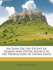 Essay on the Extent of Human and Divine Agency in the Production of Saving Faith - Ingram