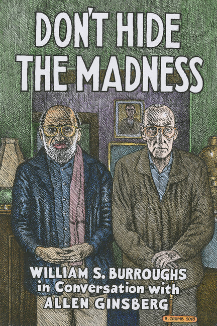 Don't Hide the Madness: William S. Burroughs in Conversation with Allen Ginsberg
