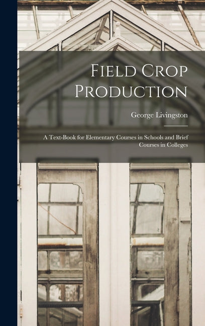 Field Crop Production: A Text-Book for Elementary Courses in Schools and Brief Courses in Colleges - Ingram