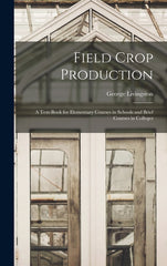 Field Crop Production: A Text-Book for Elementary Courses in Schools and Brief Courses in Colleges - Ingram