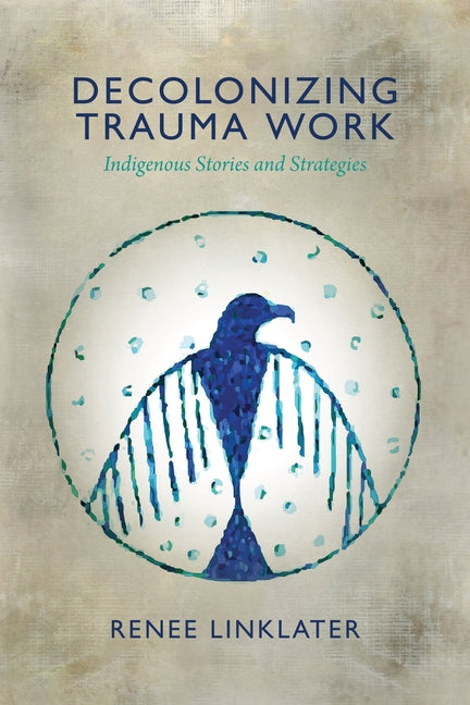 Decolonizing Trauma Work: Indigenous Stories and Strategies - Ingram